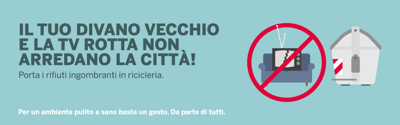 Il tuo divano vecchio e la TV rotta non arredano la città! Porta i rifiuti ingombranti in ricicleria.